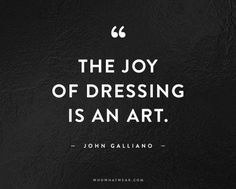 the joy of dressing is an art - john galliano quote on black background