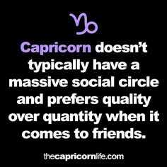 capricorn doesn't typically have a massive social circle and prefers quality over quantity when it comes to friends