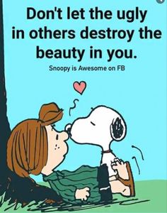 a cartoon character kissing a snoopy dog with a quote on it that says, don't let the ugly in others destroy the beauty in you