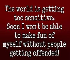 a quote that reads, the world is getting to sensitive