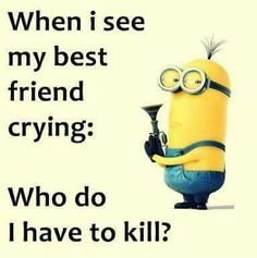 a minion holding a trumpet with the caption when i see my best friend crying who do i have to kill?