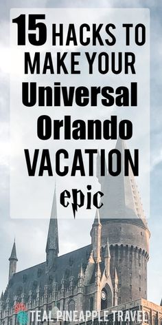 a castle with the words 15 hacks to make your universal orlando vacation epic