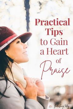 a woman wearing a hat and scarf with the words practical tips to gain a heart of praise