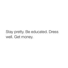 the words stay pretty be educated dress well get money on a white background