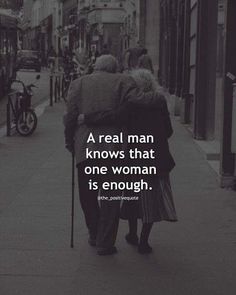 an older couple walking down the street with a quote on it that reads, a real man knows that one woman is enough