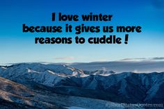 an image of a mountain range with the words i love winter because it gives us more reason to cuddle