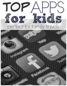 the top apps for kids that are perfect for family travels, including facebook and twitter