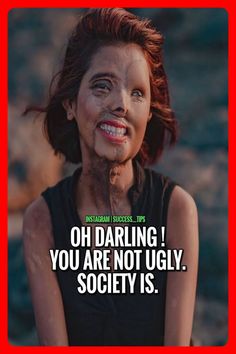 an image of a woman smiling with the caption, oh darling you are not ugly society is