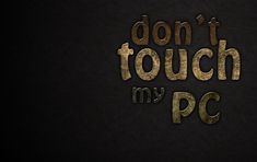 the words don't touch my pc are written in gold foil on a black background