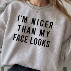 Nicer Than My Face Looks Sweatshirt  Funny Sweater  S 5X sweater  Funny Saying Shirt  womens sweatshirts Tops  Graphic Sweatshirts  Sarcasm Easy 30 day return policy Hippies, Circuit Shirt Ideas Women, Cool Crewneck Sweatshirt, Styling Sweatshirts Women, Cricket Sweatshirt Ideas, Cricut Crewneck Ideas, Funny Vinyl Shirts, Funny Sweatshirts For Women, Cute Shirt Quotes