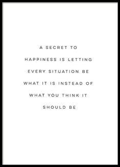 a black and white photo with the words'a secret to happiness is letting every situation be what it is instead of what you think it should