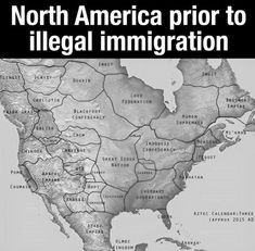 the north america prior to illegal immigration map with black and white text overlaiding it