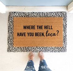a person standing in front of a door mat that says where the hell have you been, loa?