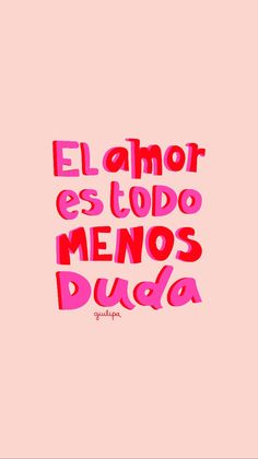 the words elamor es todo menos duda written in pink and red