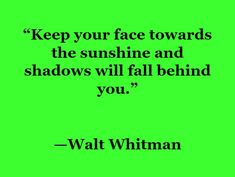 a green background with the quote keep your face towards the sunshine and shadows will fall behind you