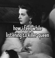 a woman sitting in a car with the caption how i feel while listening to killer queen