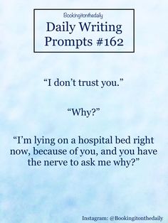 a blue background with the words, daily writing prompts 16 2 don't trust you why? i'm lying on a hospital bed right now, now, because of you, and