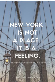 an image of the brooklyn bridge that says, new york is not a place it's a feeling