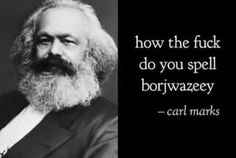 an old photo with a quote from carl marx about how the fock do you spell borwiazzey?