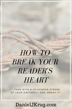 the words how to break your reader's heart on top of an image