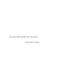 an image of a white background with the words let me fall madly for me first butterflies rising