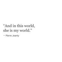 there is a quote from pierre jeany on the white background that says and in this world, she is my world