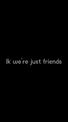 a black background with the words,'if we're just friends'written on it