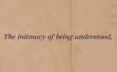 a piece of paper with the words, the intimacy of being understood