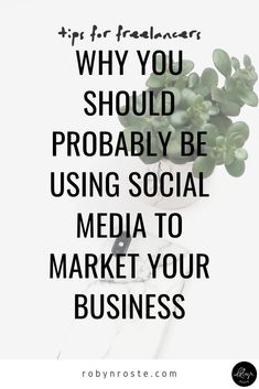 a plant with the words, why you should probably be using social media to market your business