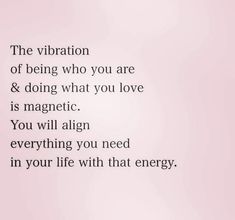 a pink background with the words, the vibration of being who you are & doing what you love is magnetic you will align everything you need in your life with that energy
