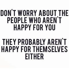 the words are written in black and white on a white background that says, don't worry about the people who aren't happy for you they probably