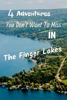 an aerial view of the finger lakes with text reading 4 adventures you don't want to miss in the finger lakes