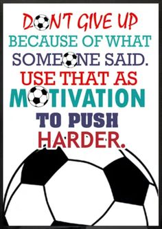 a soccer ball with the words don't give up because of what someone said use that as motivation to push harder