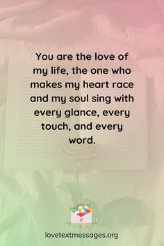 a quote that reads you are the love of my life, the one who makes my heart race and my soul sing with every glance