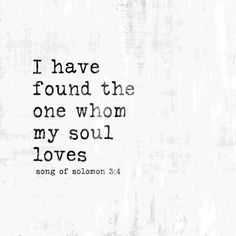a quote that says i have found the one whom my soul loves on white paper