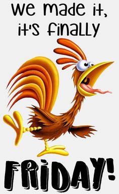 an image of a cartoon chicken saying friday on it's side with the words we made it, it's finally friday