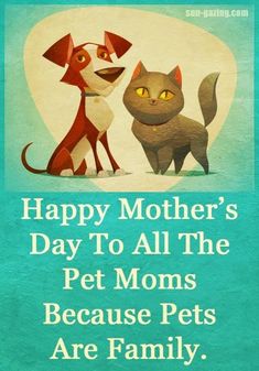 a dog and cat sitting next to each other with the words happy mother's day to all the pet moms because pets are family