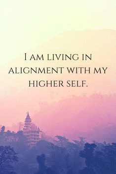 an image with the words i am living in alignment with my higher self on it