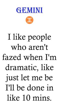 an image with the words, i like people who aren't fazed when i'm dramatic