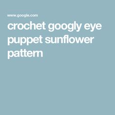 the words crochet googly eye puppet sunflower pattern on a blue background