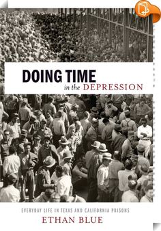 Doing Time in the Depression 
 :  As banks crashed, belts tightened, and cupboards emptied across the country, American prisons grew fat. Doing Time in the Depression tells the story of the 1930s as seen from the cell blocks and cotton fields of Texas and California prisons, state institutions that held growing numbers of working people from around the country and the world—overwhelmingly poor, disproportionately non-white, and displaced by economic crisis.Ethan Blue paints a vivid po...