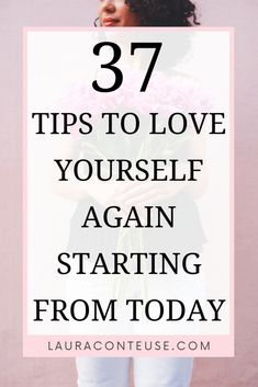 a woman holding flowers with the words 37 tips to love yourself again starting from today