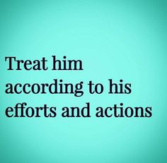 the words treat him according to his efforts and actions