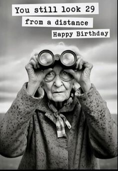 an old woman looking through binoculars with the caption you still look 29 from a distance happy birthday