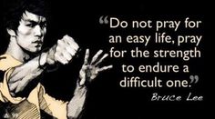 bruce lee saying do not pray for an easy life, pray for the strength to ensure a difficult one