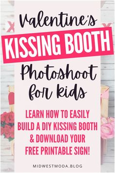 valentine's kissing booth for kids with the text, learn how to easily build a diy kissing booth and free printable sign