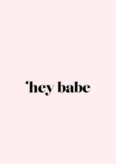 the word hey babe is written in black on a pink background