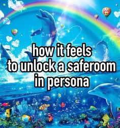 dolphins and rainbows in the ocean with text saying how it feels to unlock a saferoom in persona