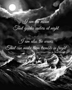 a black and white photo with the words, i am the moon that guides sailors at night