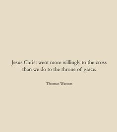 the quote jesus christ was more wildly to the cross than we do the throne of grace